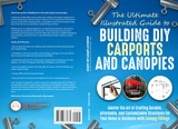 The Ultimate, Illustrated Guide to Building DIY (Do-It-Yourself) Carports and Canopies